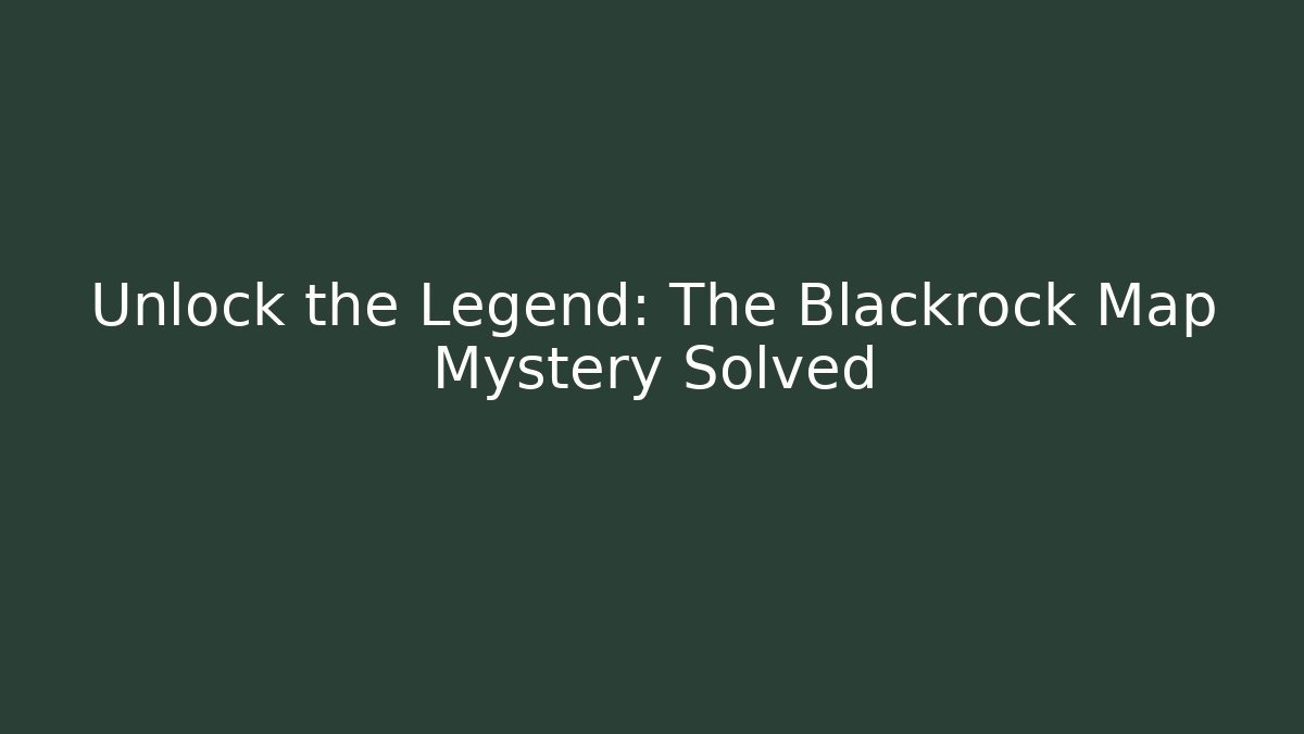 Unlock the Legend: The Blackrock Map Mystery Solved