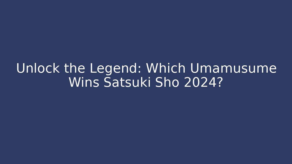Unlock the Legend: Which Umamusume Wins Satsuki Sho 2024?