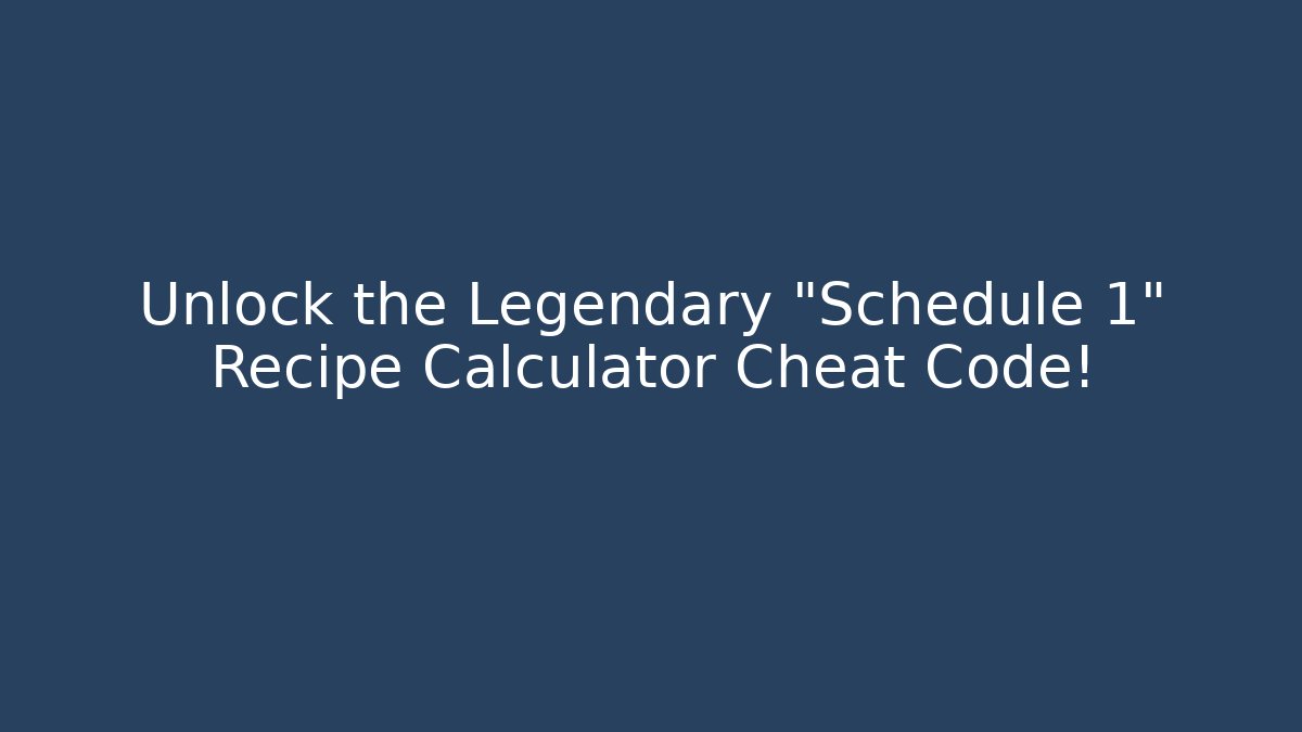 Unlock the Legendary “Schedule 1” Recipe Calculator Cheat Code!
