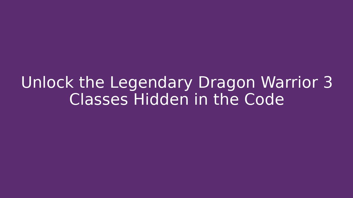 Unlock the Legendary Dragon Warrior 3 Classes Hidden in the Code