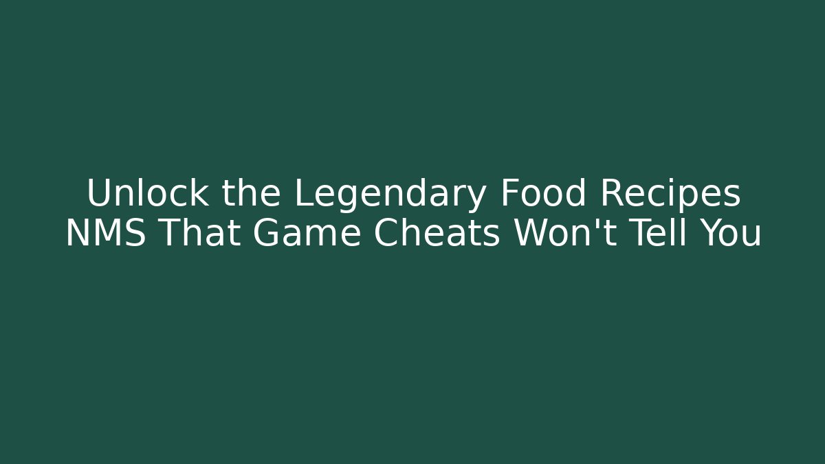 Unlock the Legendary Food Recipes NMS That Game Cheats Won't Tell You