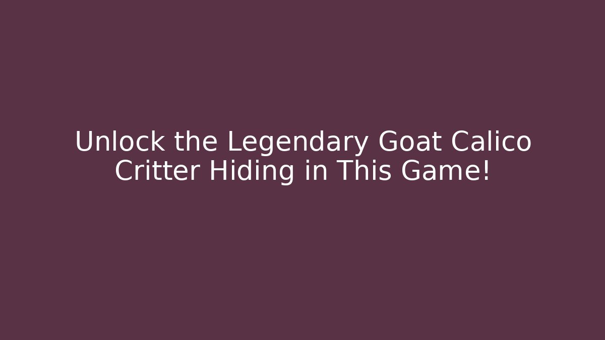 Unlock the Legendary Goat Calico Critter Hiding in This Game!