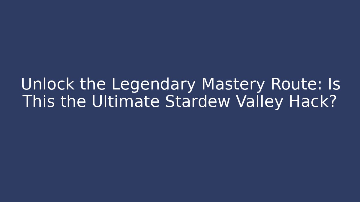 Unlock the Legendary Mastery Route: Is This the Ultimate Stardew Valley Hack? - Andrea Zevedo