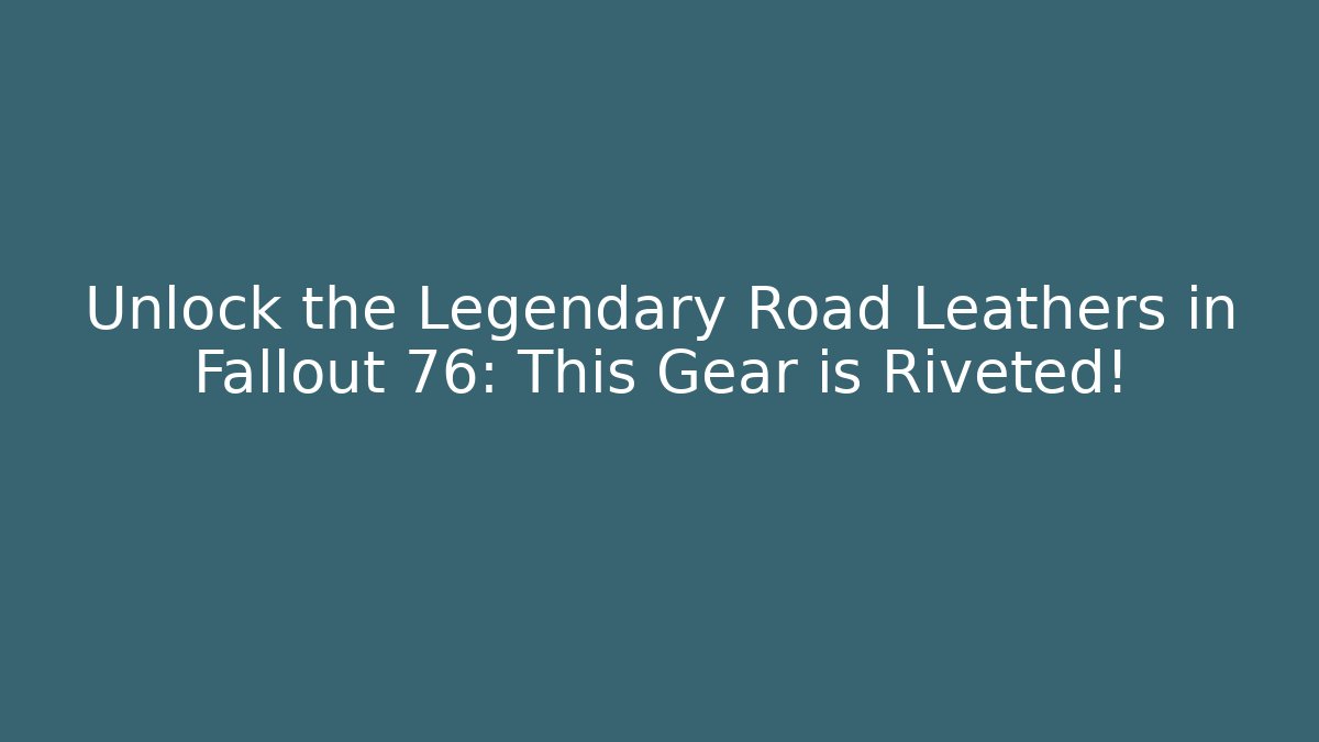 Unlock the Legendary Road Leathers in Fallout 76: This Gear is Riveted!