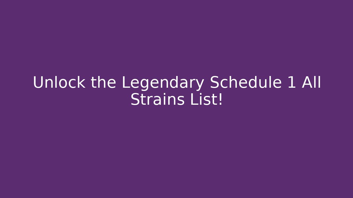 Unlock the Legendary Schedule 1 All Strains List!