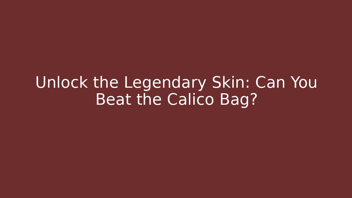 Unlock the Legendary Skin: Can You Beat the Calico Bag?