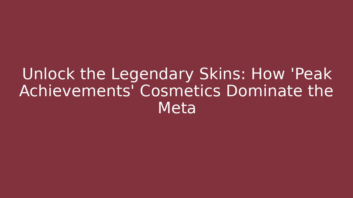 Unlock the Legendary Skins: How 'Peak Achievements' Cosmetics Dominate the Meta