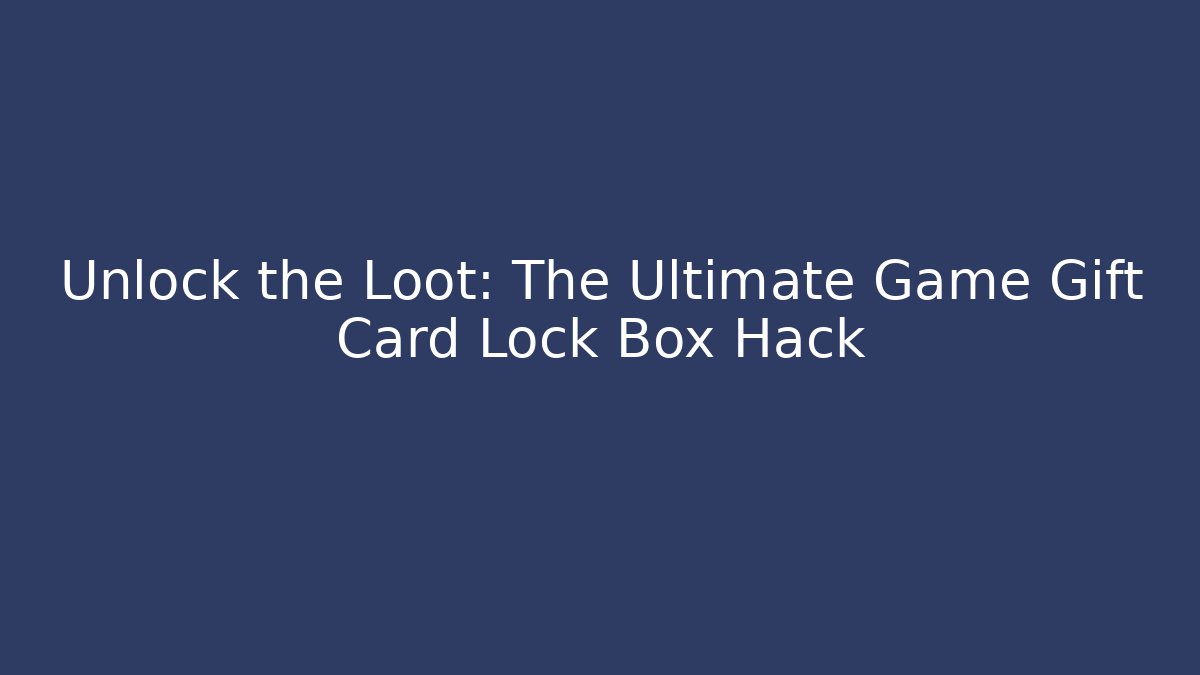 Unlock the Loot: The Ultimate Game Gift Card Lock Box Hack