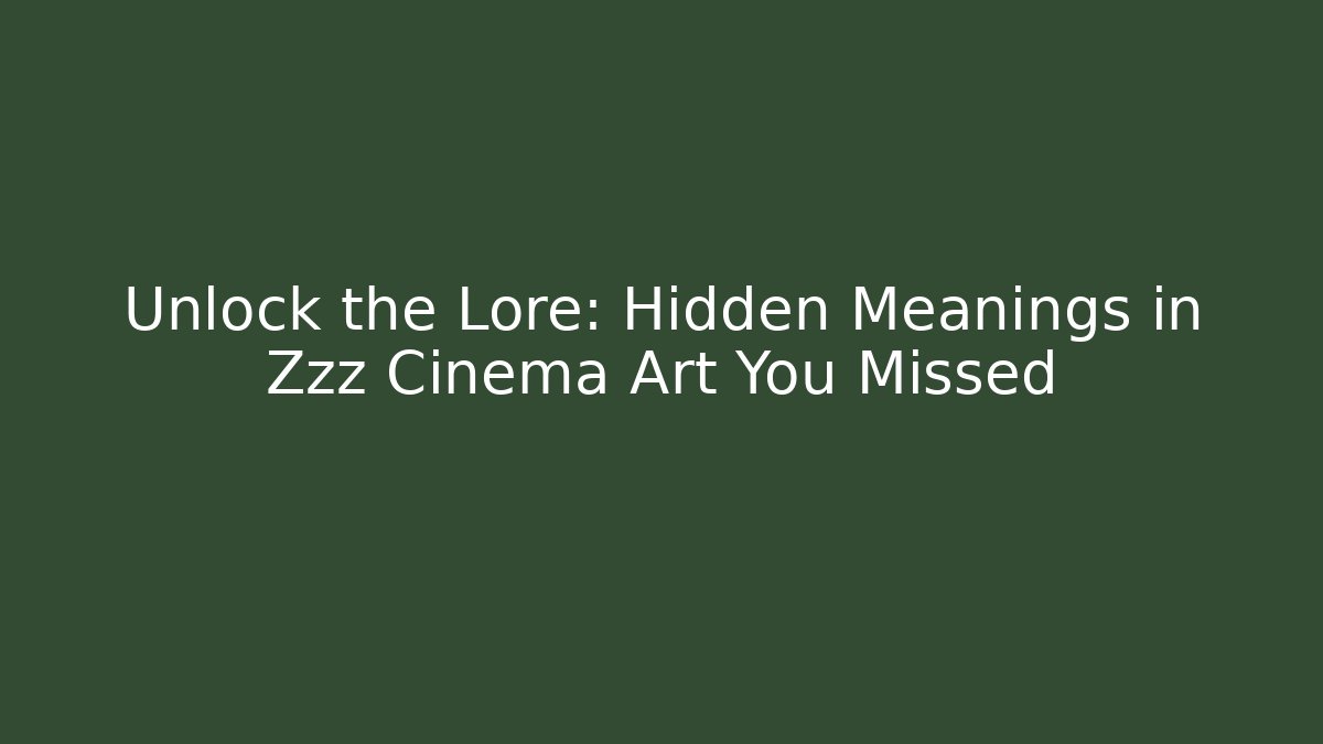 Unlock the Lore: Hidden Meanings in Zzz Cinema Art You Missed