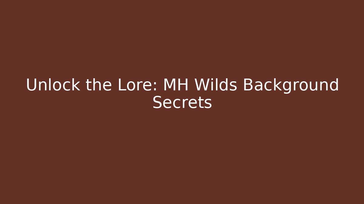 Unlock the Lore: MH Wilds Background Secrets