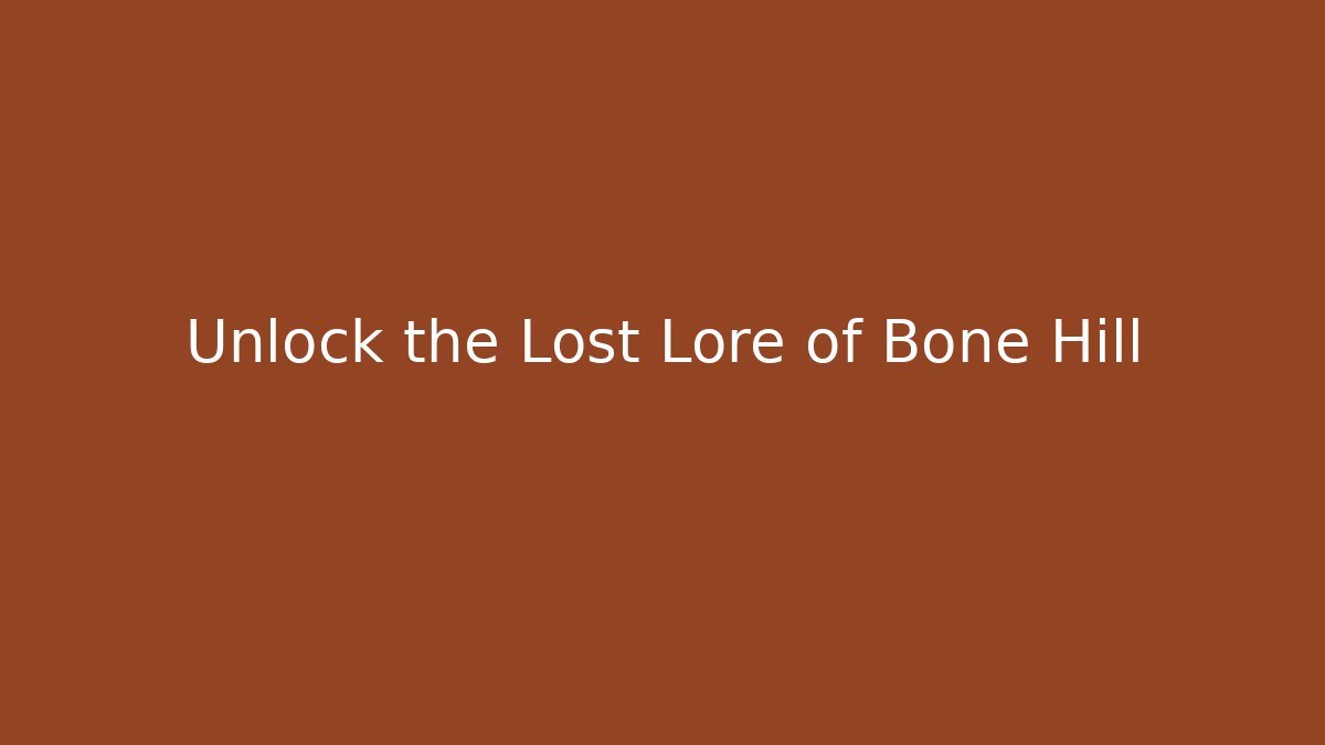 Unlock the Lost Lore of Bone Hill