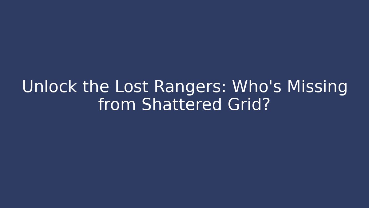 Unlock the Lost Rangers: Who's Missing from Shattered Grid?