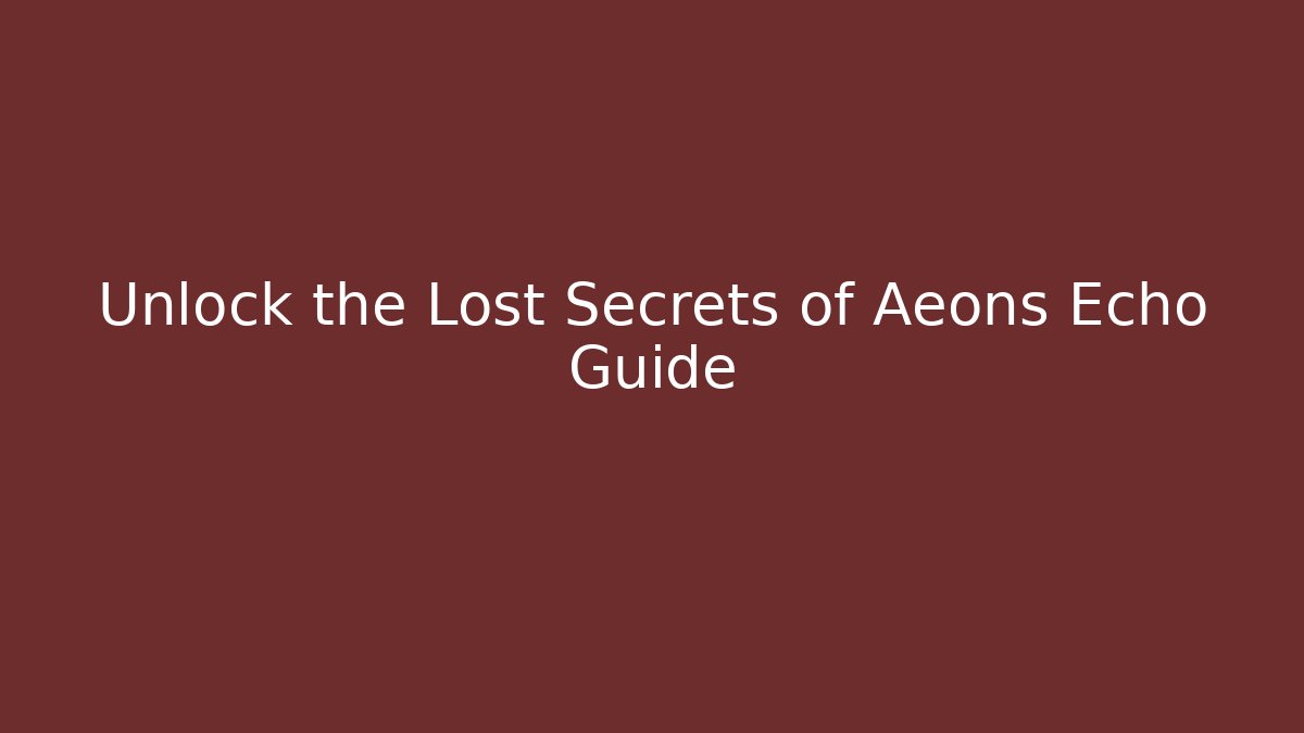 Unlock the Lost Secrets of Aeons Echo Guide