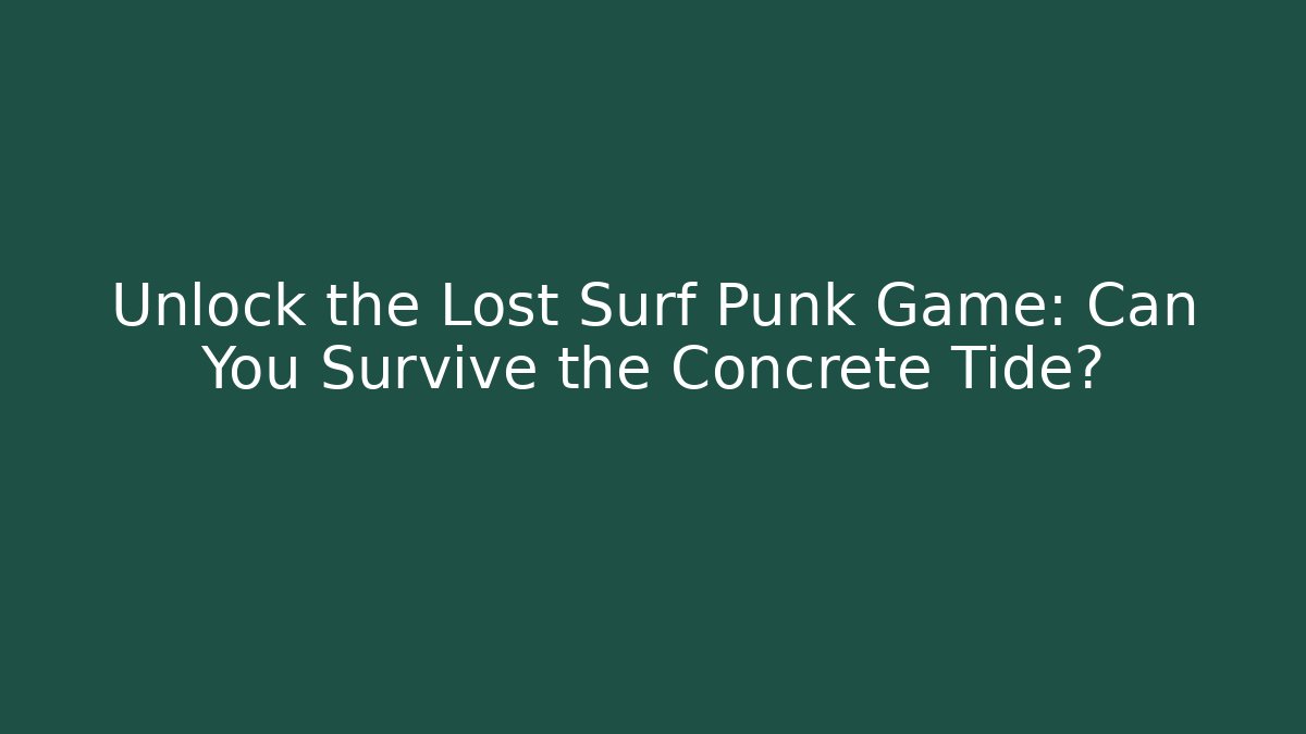Unlock the Lost Surf Punk Game: Can You Survive the Concrete Tide?