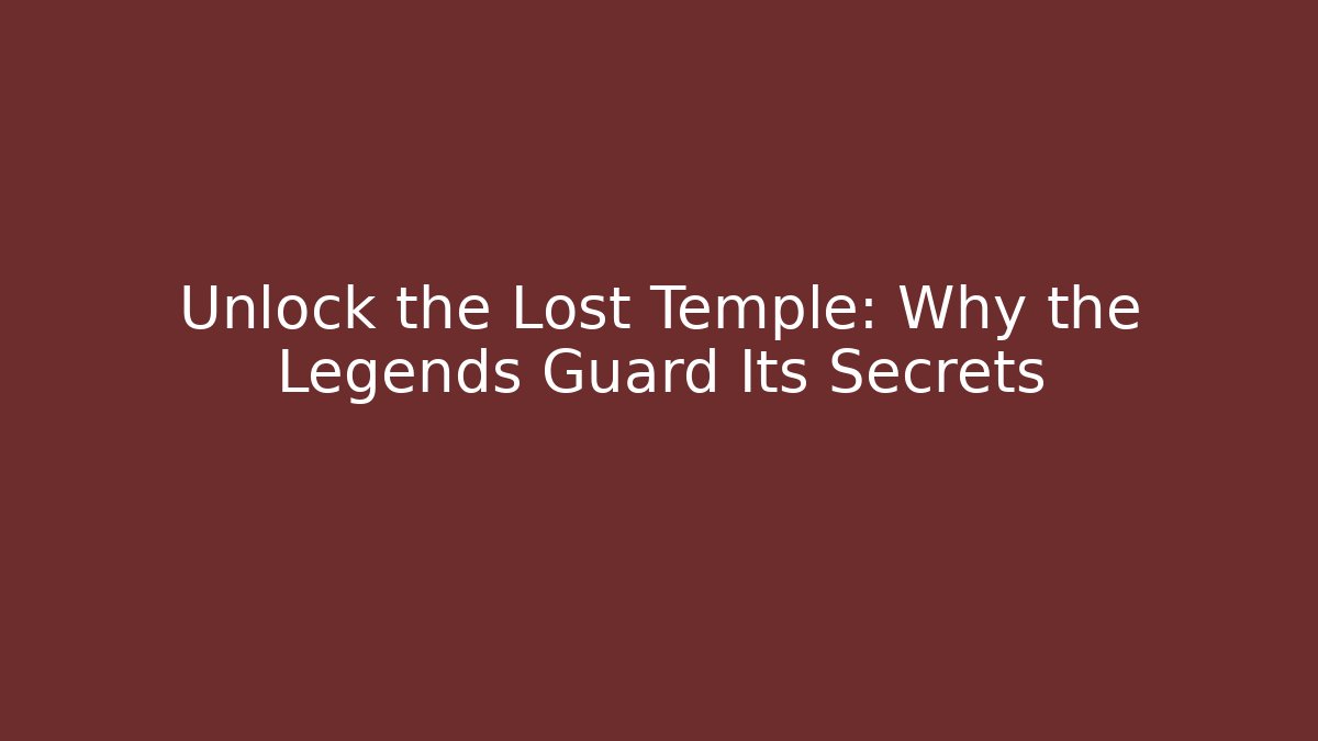 Unlock the Lost Temple: Why the Legends Guard Its Secrets