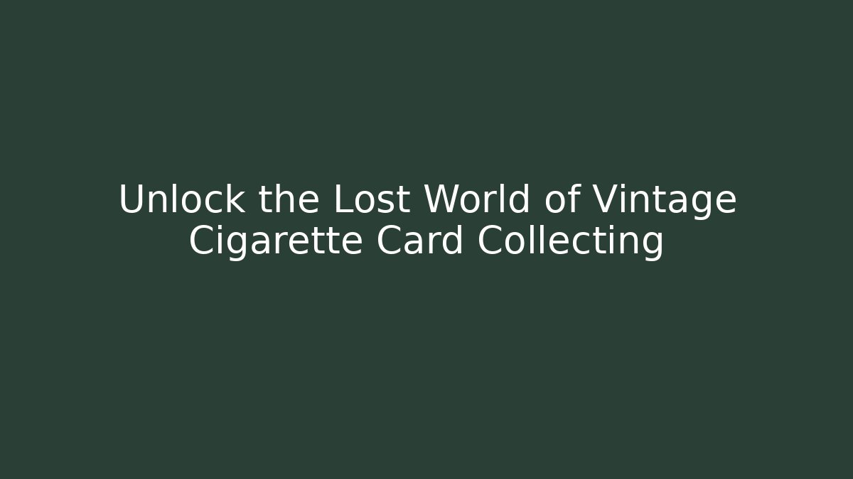 Unlock the Lost World of Vintage Cigarette Card Collecting - Andrea Zevedo