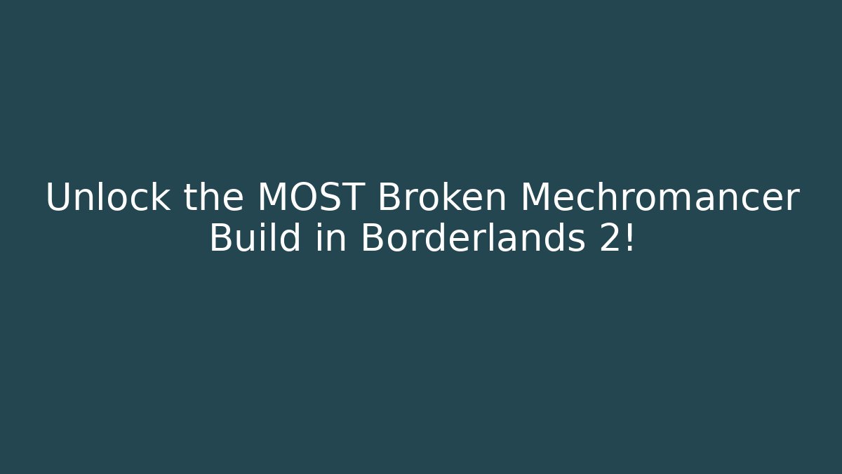 Unlock the MOST Broken Mechromancer Build in Borderlands 2!