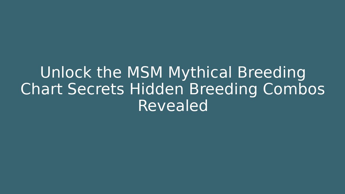 Unlock the MSM Mythical Breeding Chart Secrets Hidden Breeding Combos Revealed - Andrea Zevedo