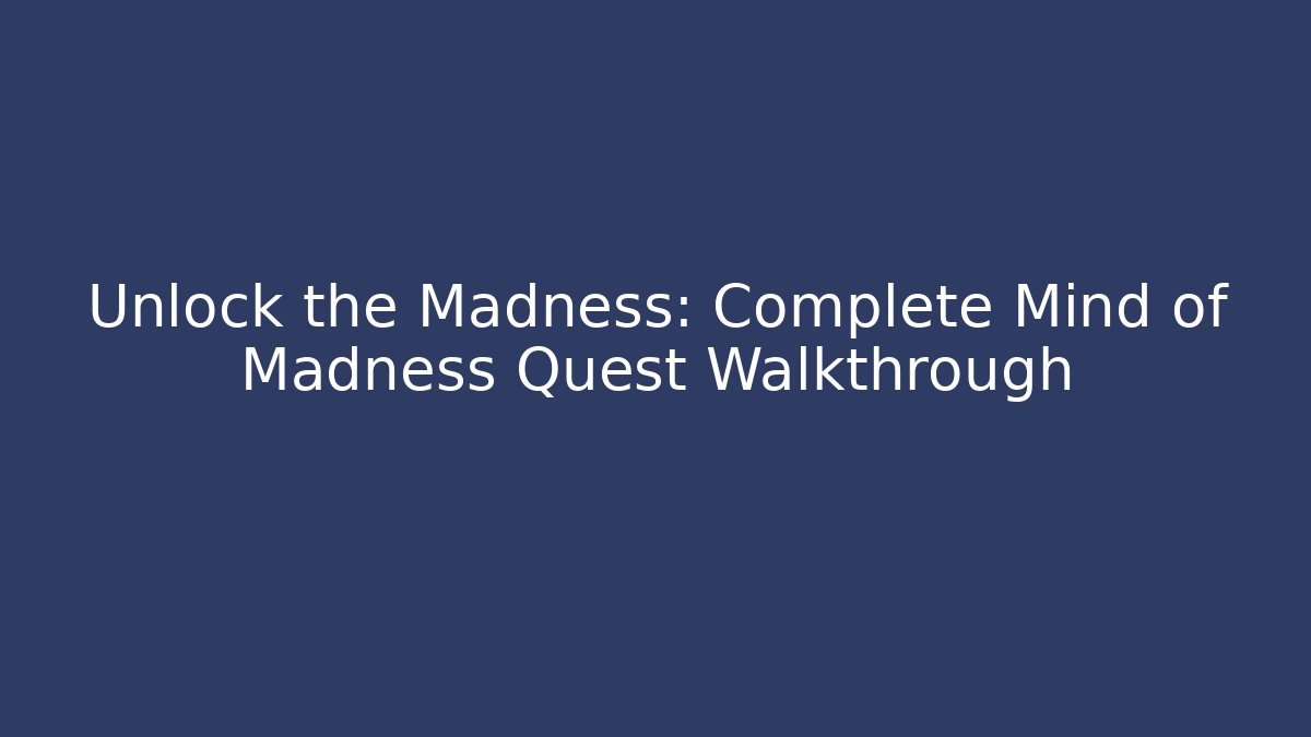 Unlock the Madness: Complete Mind of Madness Quest Walkthrough