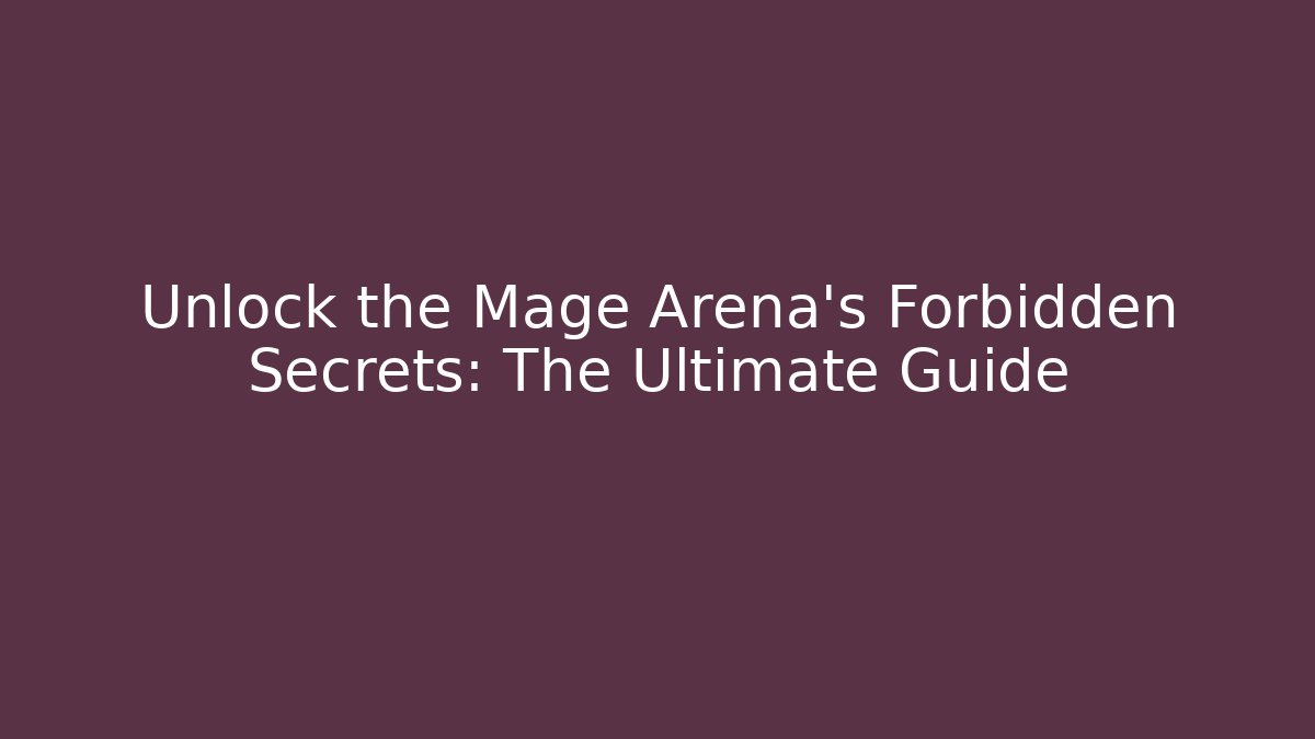 Unlock the Mage Arena's Forbidden Secrets: The Ultimate Guide - Andrea Zevedo