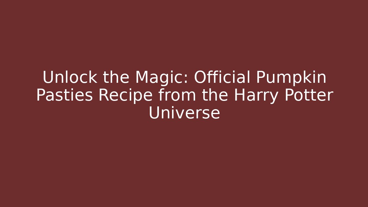 Unlock the Magic: Official Pumpkin Pasties Recipe from the Harry Potter Universe