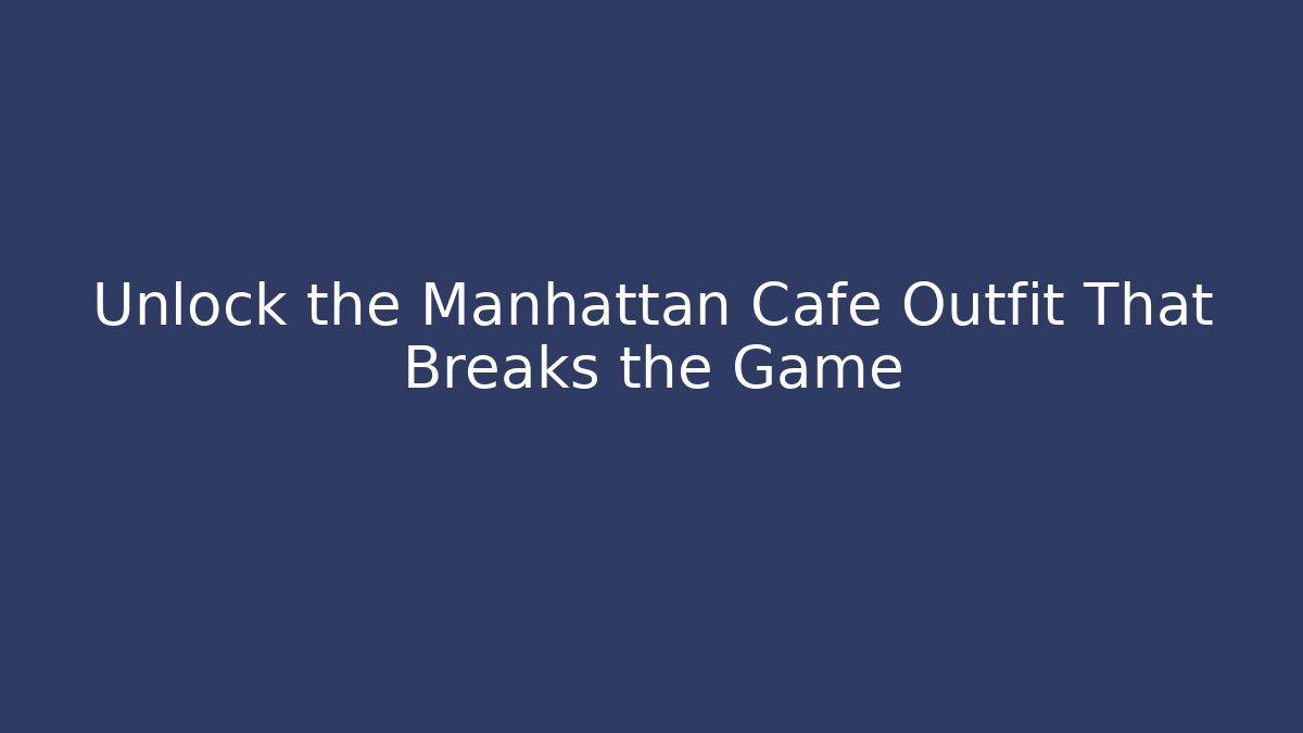Unlock the Manhattan Cafe Outfit That Breaks the Game