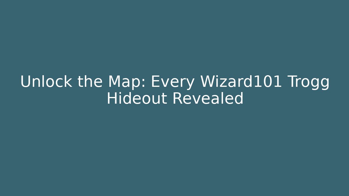 Unlock the Map: Every Wizard101 Trogg Hideout Revealed