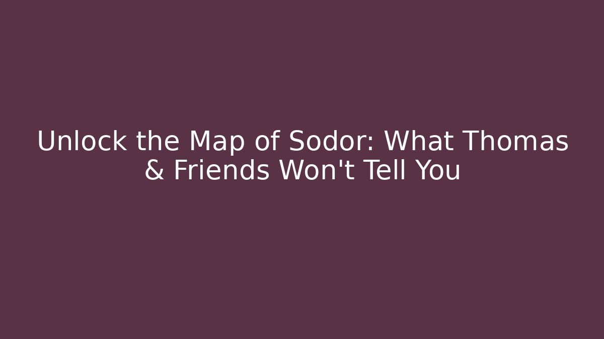 Unlock the Map of Sodor: What Thomas & Friends Won't Tell You