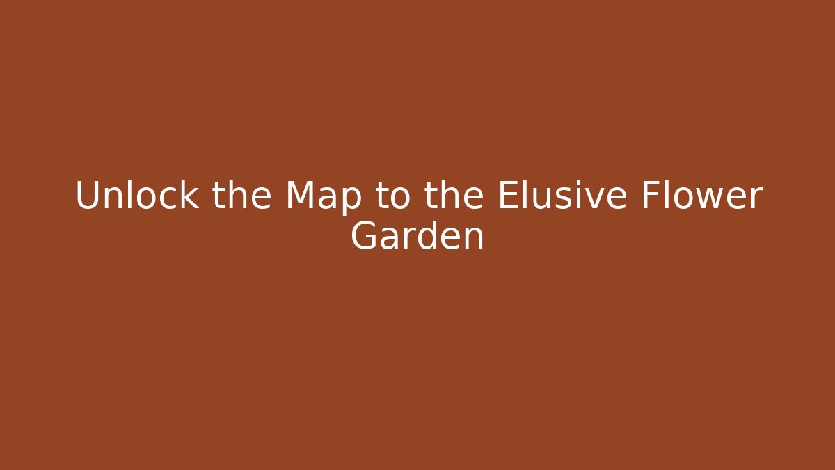 Unlock the Map to the Elusive Flower Garden
