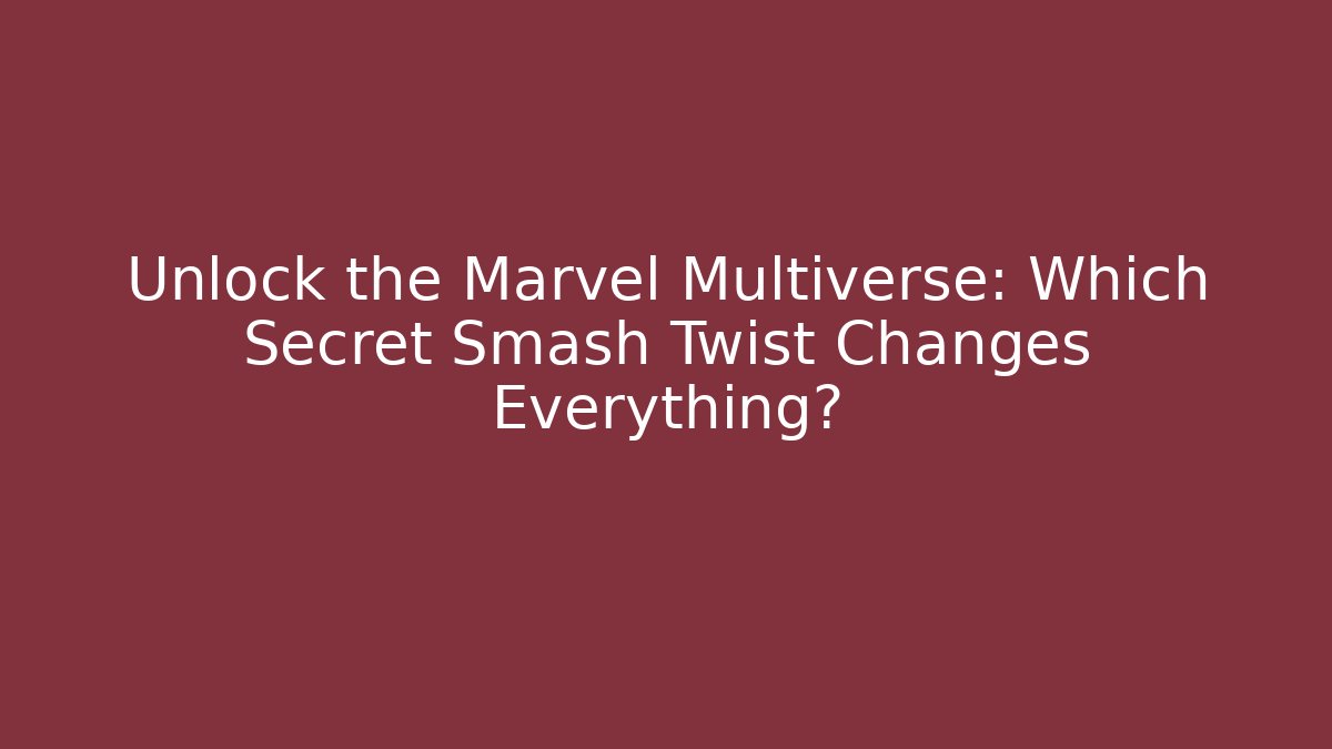 Unlock the Marvel Multiverse: Which Secret Smash Twist Changes Everything? - Andrea Zevedo