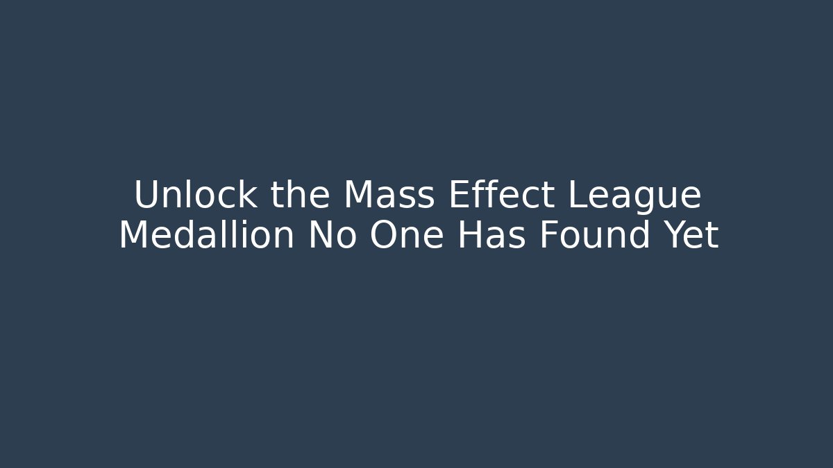 Unlock the Mass Effect League Medallion No One Has Found Yet