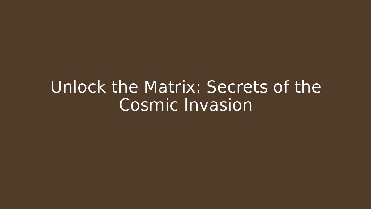 Unlock the Matrix: Secrets of the Cosmic Invasion