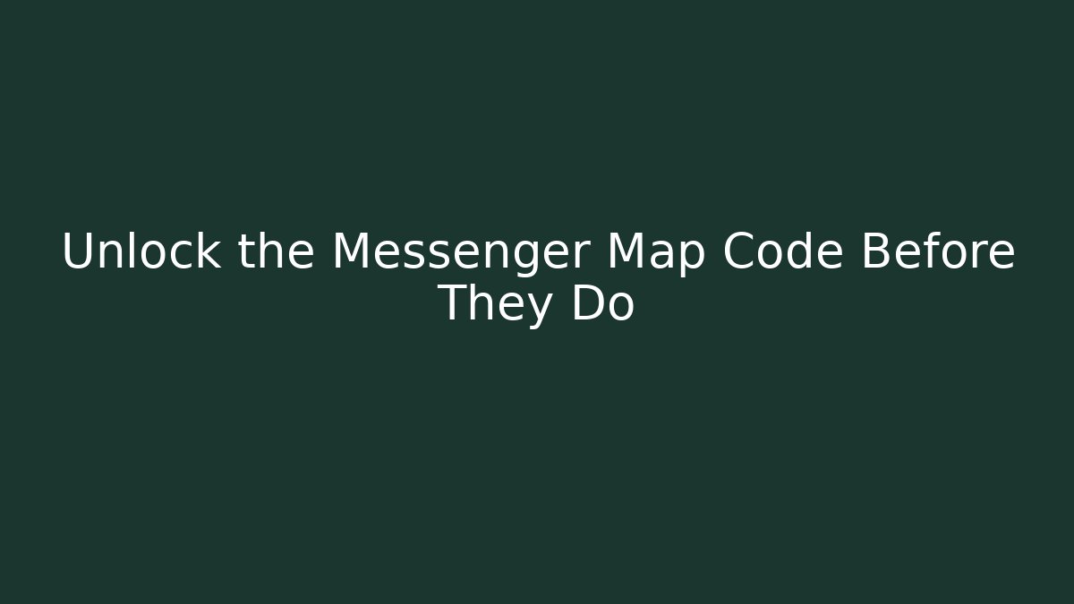 Unlock the Messenger Map Code Before They Do - Andrea Zevedo