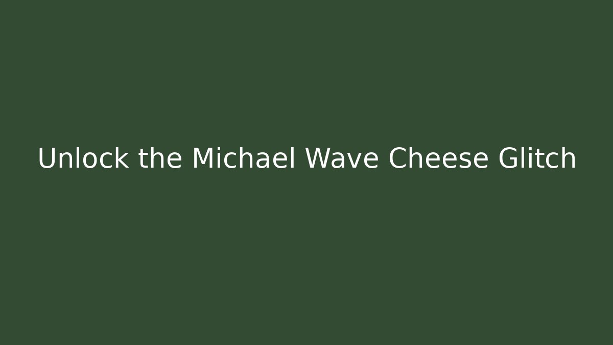 Unlock the Michael Wave Cheese Glitch