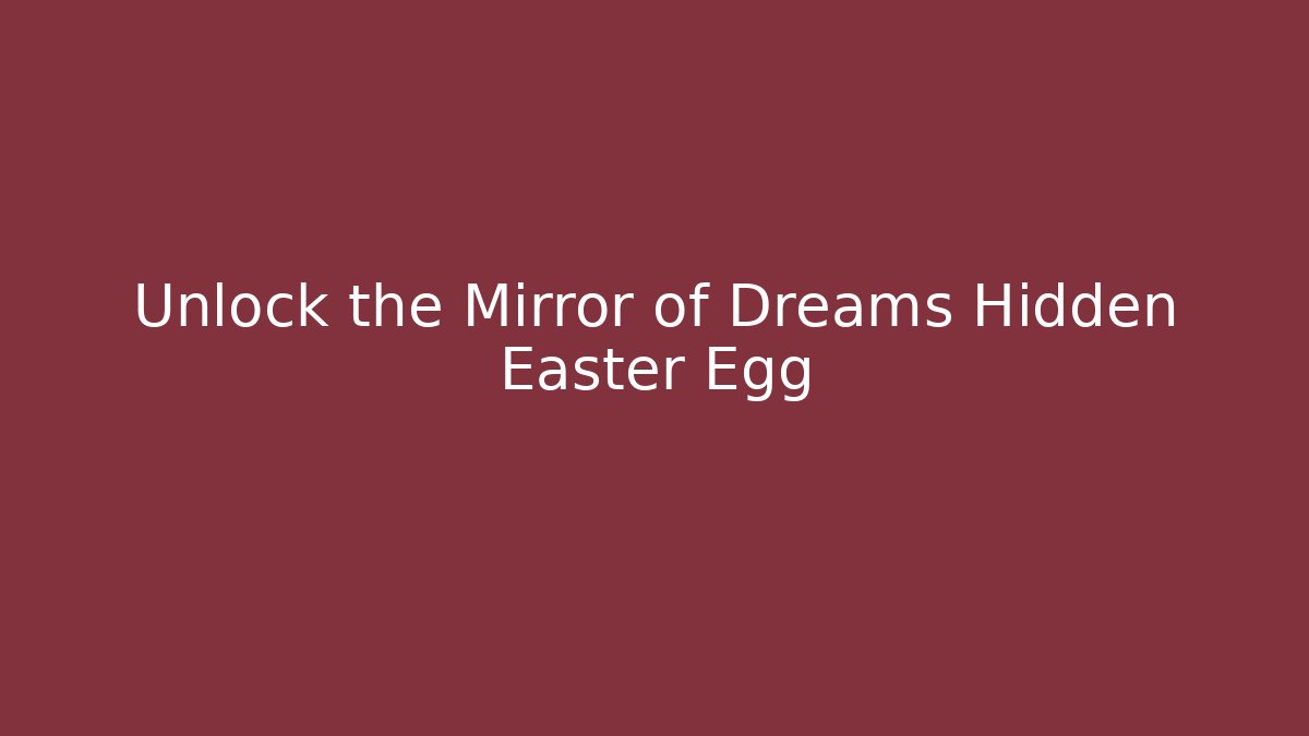 Unlock the Mirror of Dreams Hidden Easter Egg