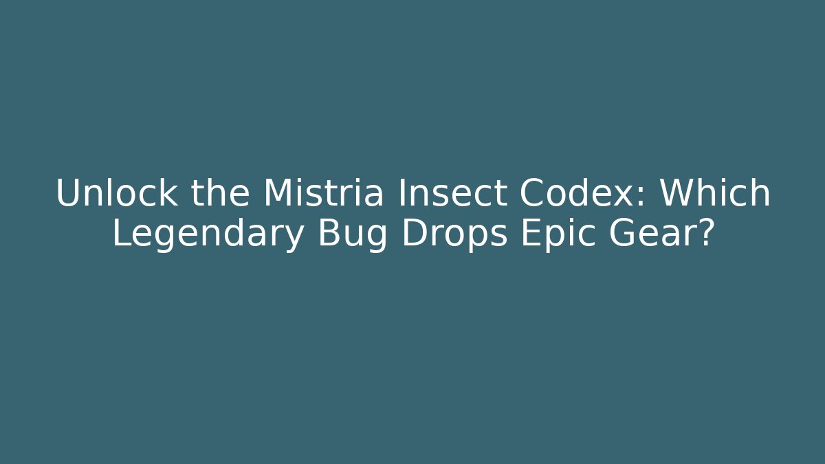 Unlock the Mistria Insect Codex: Which Legendary Bug Drops Epic Gear?
