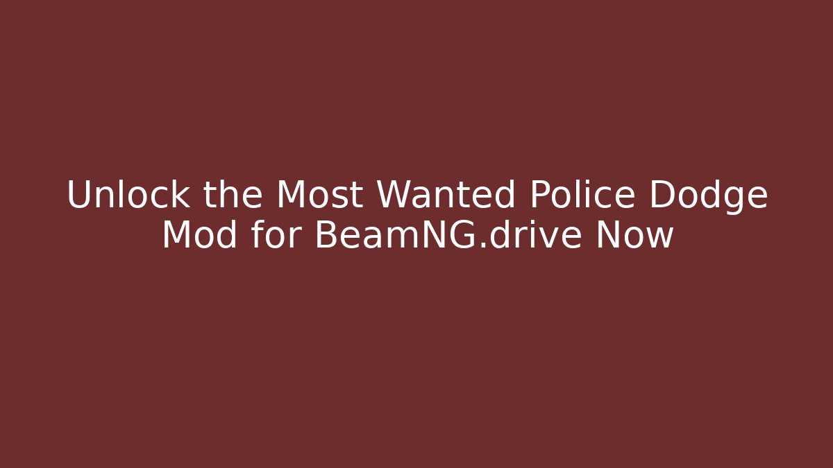 Unlock the Most Wanted Police Dodge Mod for BeamNG.drive Now
