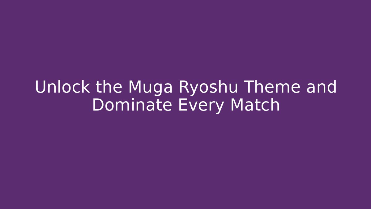 Unlock the Muga Ryoshu Theme and Dominate Every Match
