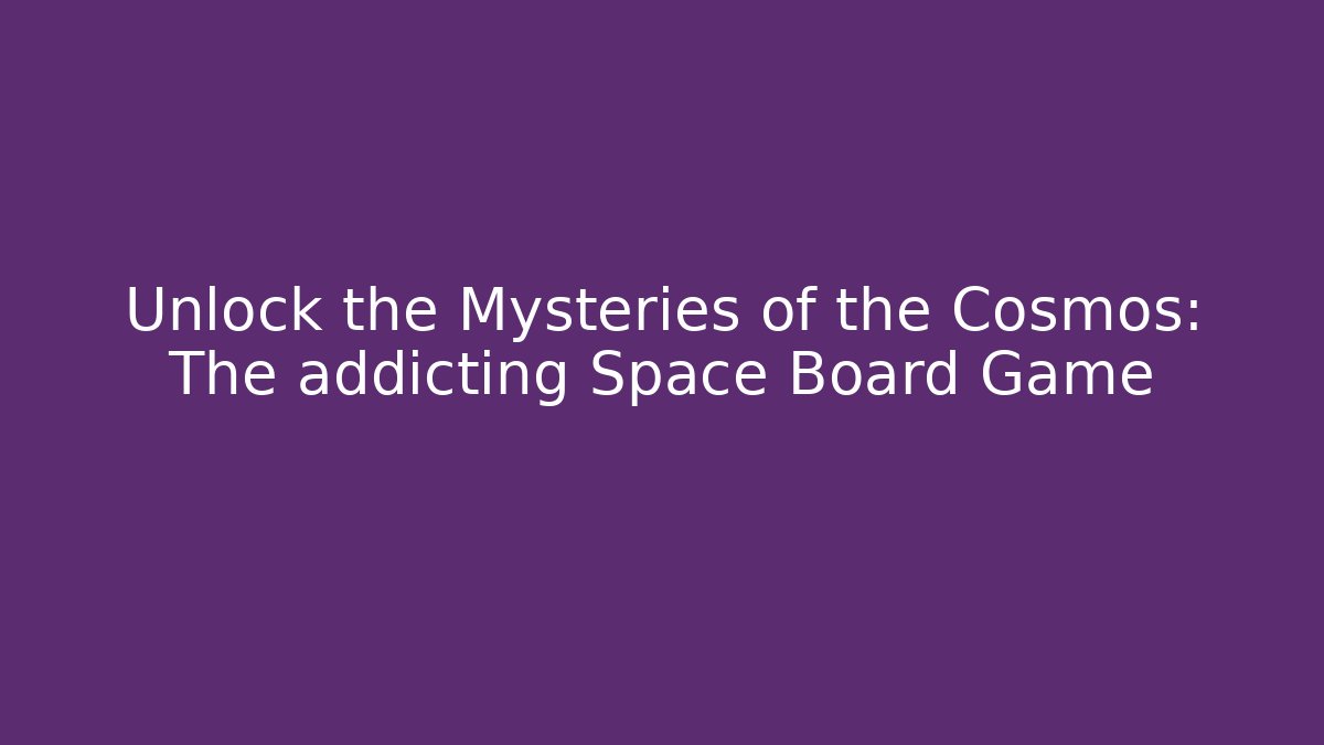 Unlock the Mysteries of the Cosmos: The addicting Space Board Game