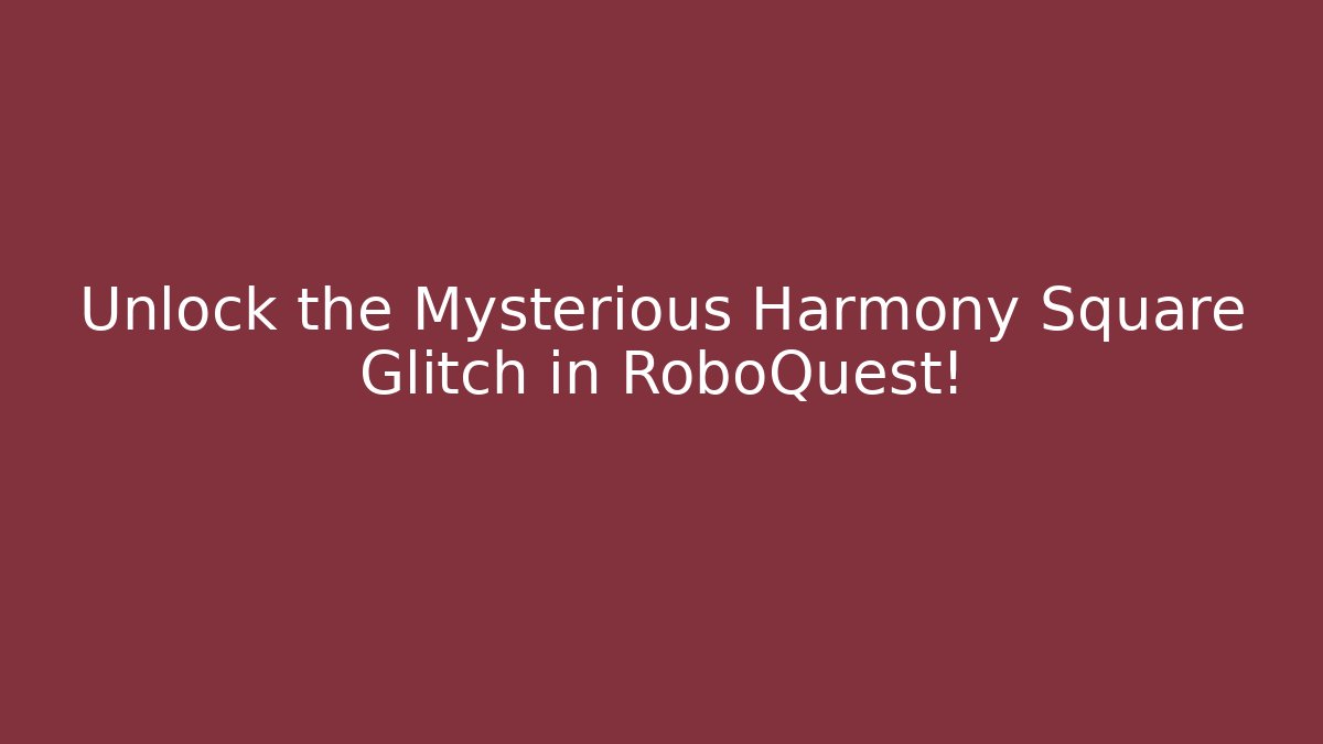 Unlock the Mysterious Harmony Square Glitch in RoboQuest! - Andrea Zevedo