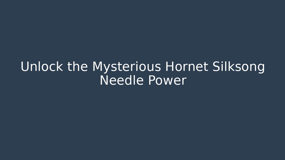 Unlock the Mysterious Hornet Silksong Needle Power