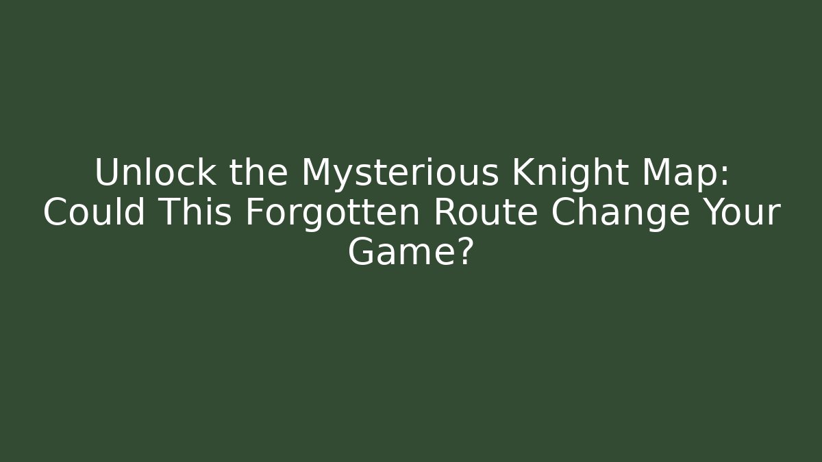 Unlock the Mysterious Knight Map: Could This Forgotten Route Change Your Game?