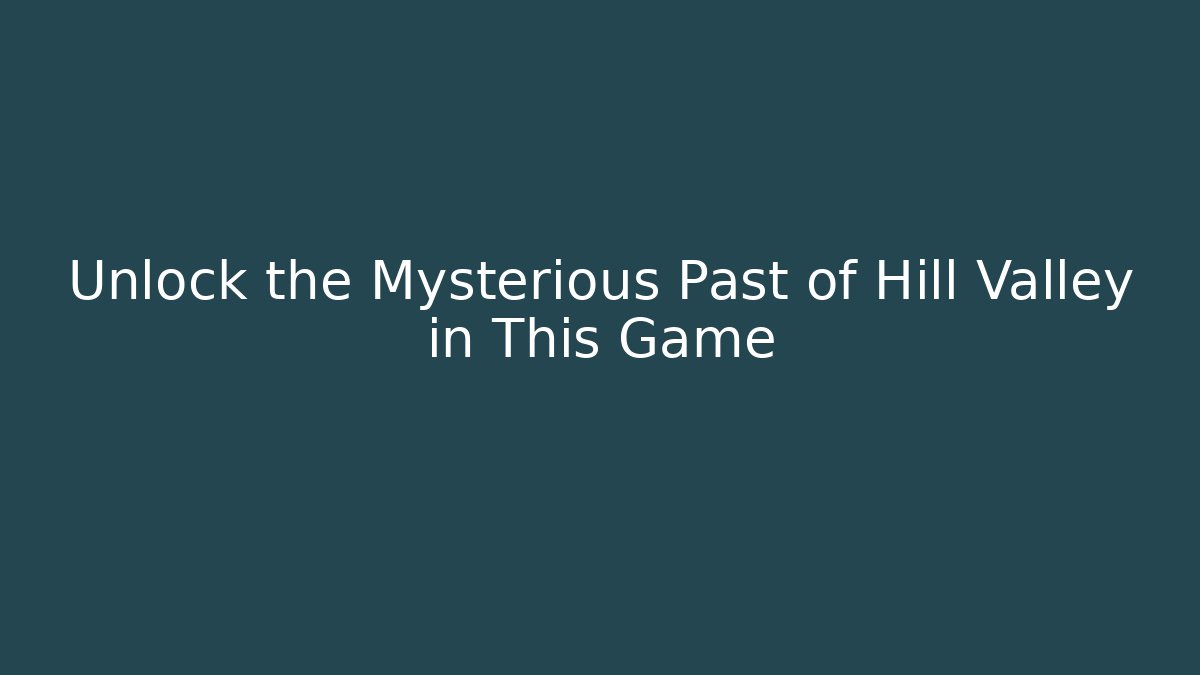 Unlock the Mysterious Past of Hill Valley in This Game