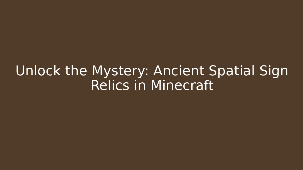 Unlock the Mystery: Ancient Spatial Sign Relics in Minecraft