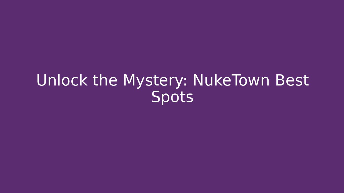 Unlock the Mystery: NukeTown Best Spots