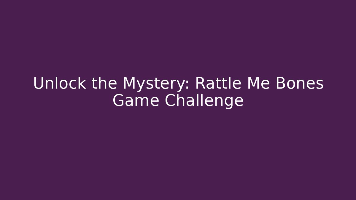 Unlock the Mystery: Rattle Me Bones Game Challenge