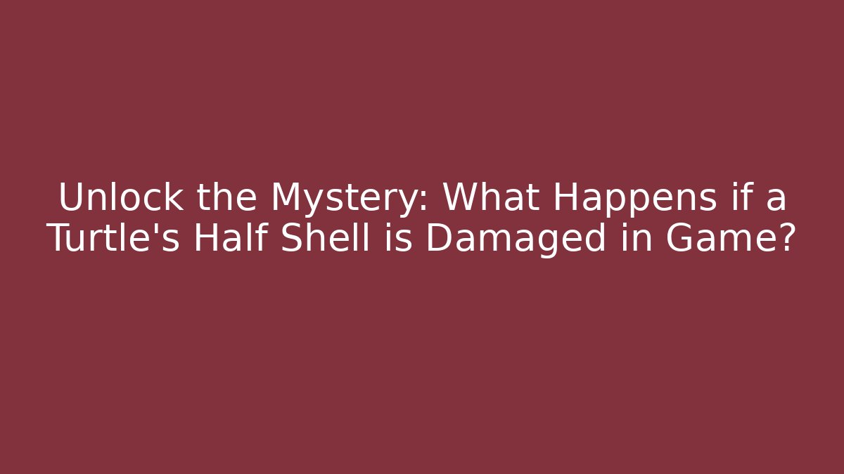 Unlock the Mystery: What Happens if a Turtle's Half Shell is Damaged in Game?
