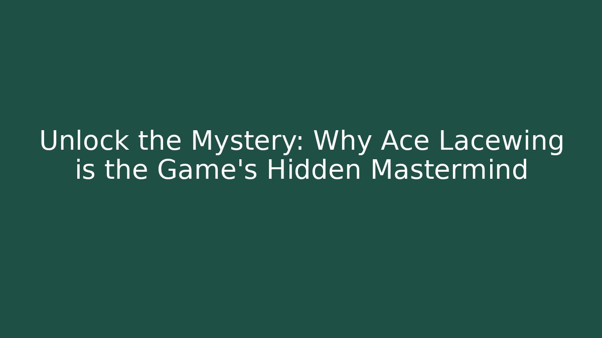 Unlock the Mystery: Why Ace Lacewing is the Game's Hidden Mastermind