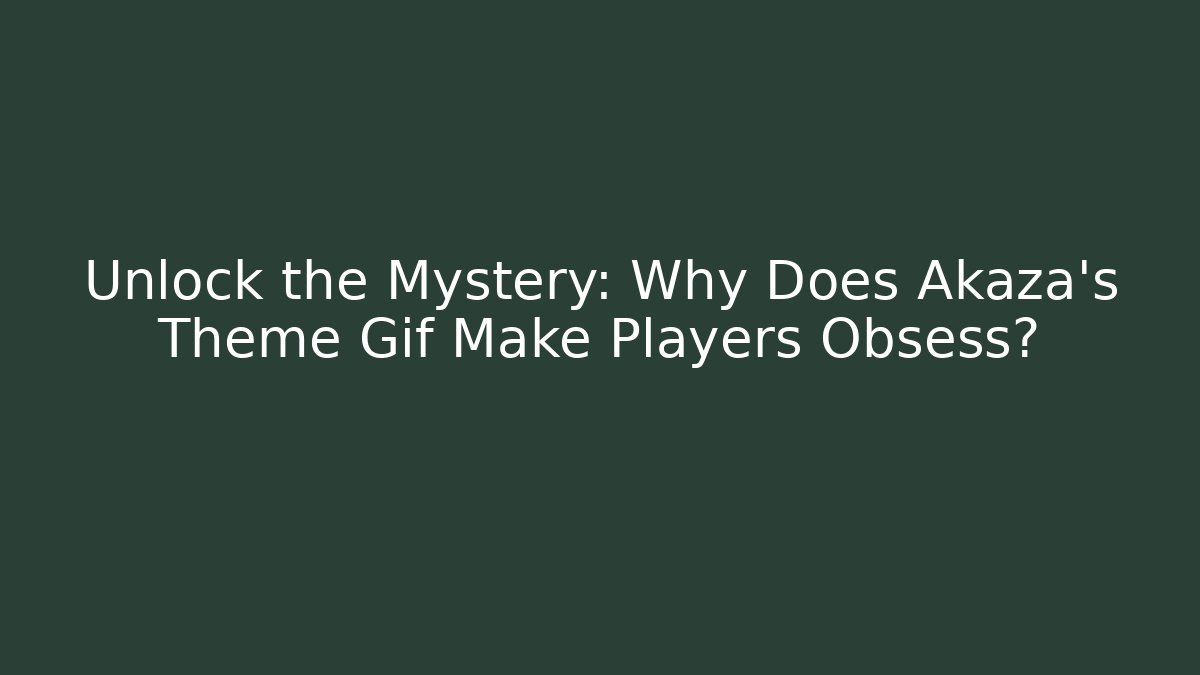Unlock the Mystery: Why Does Akaza's Theme Gif Make Players Obsess? - Andrea Zevedo