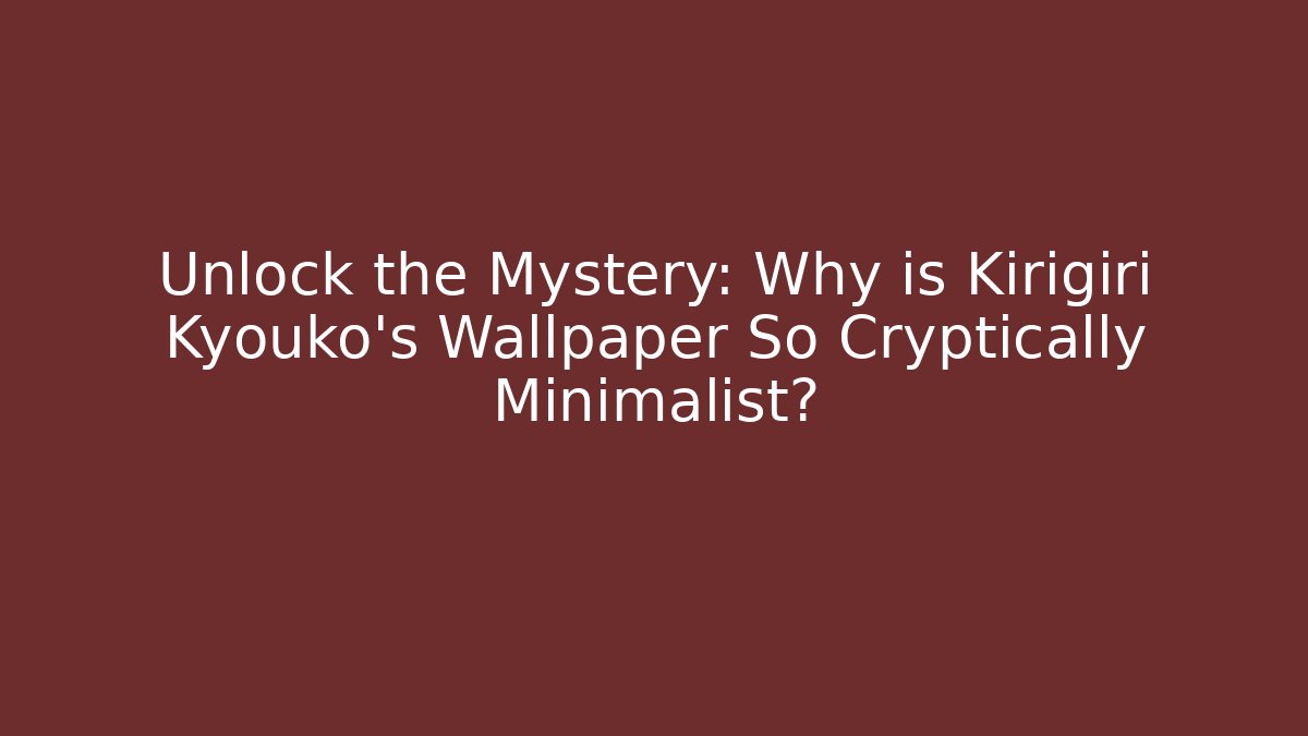 Unlock the Mystery: Why is Kirigiri Kyouko's Wallpaper So Cryptically Minimalist?